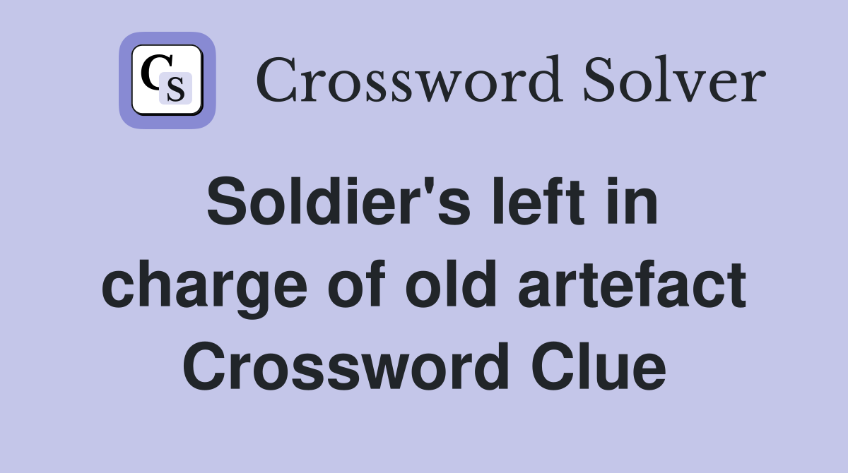 Soldier's left in charge of old artefact Crossword Clue