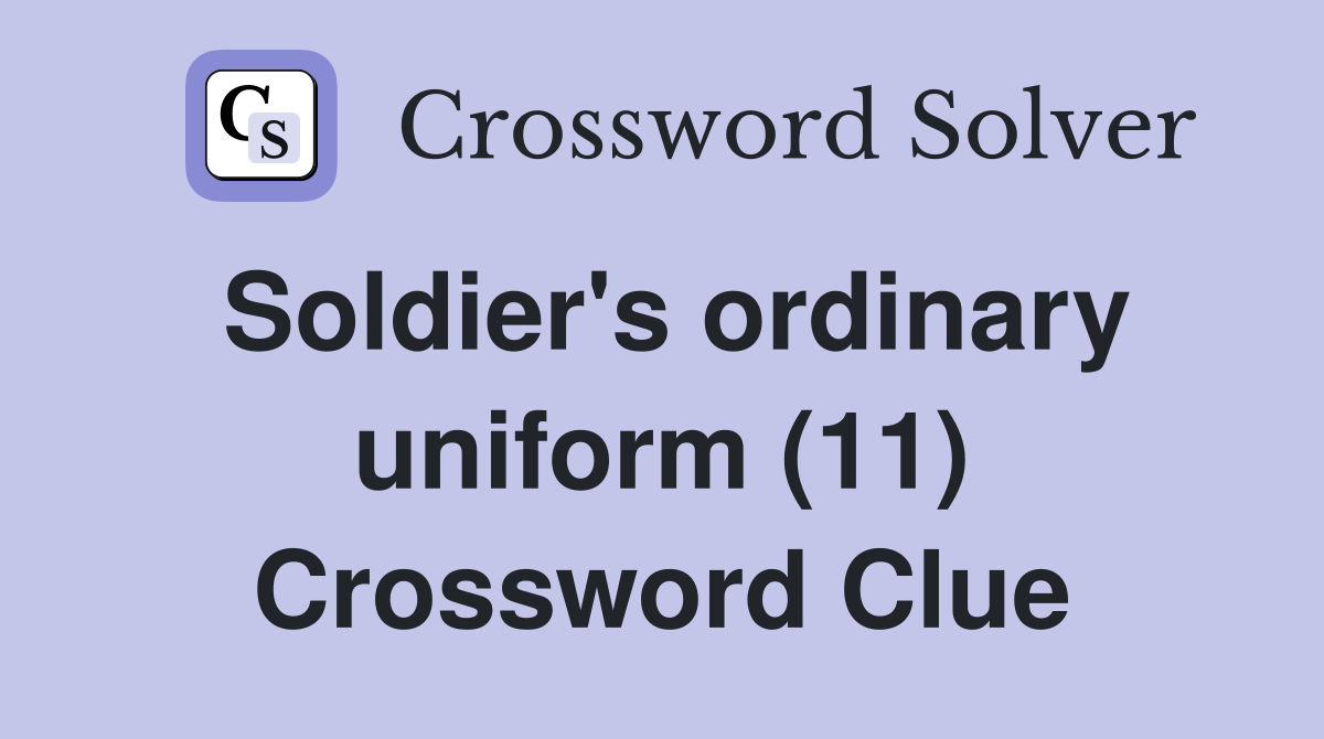 Soldier's ordinary uniform (11) Crossword Clue