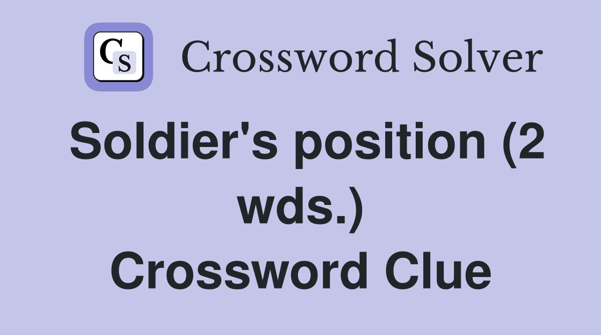 Soldier's position (2 wds.) Crossword Clue