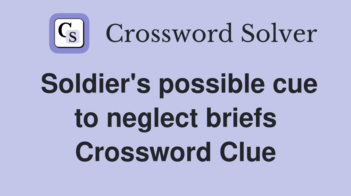 Soldier's possible cue to neglect briefs Crossword Clue