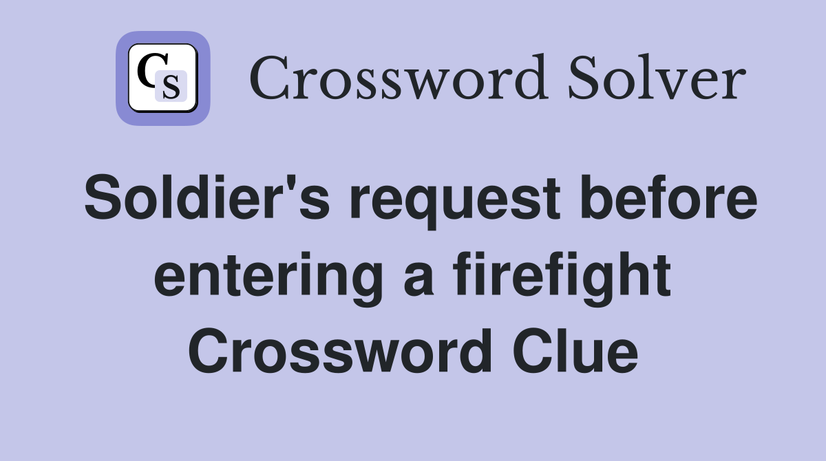 Soldier's request before entering a firefight Crossword Clue