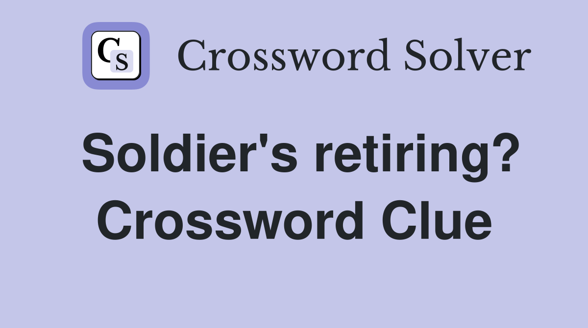Soldier's retiring? Crossword Clue