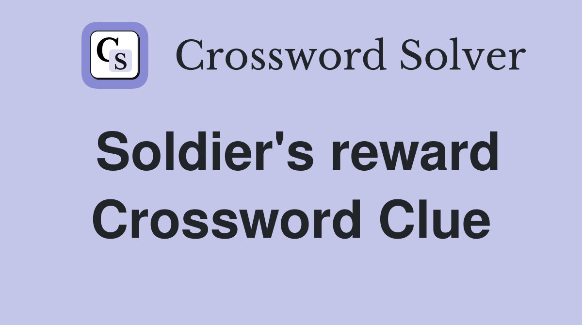 Soldier's reward Crossword Clue