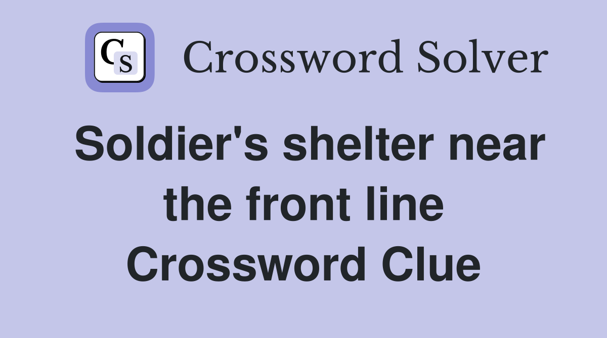 Soldier's shelter near the front line Crossword Clue