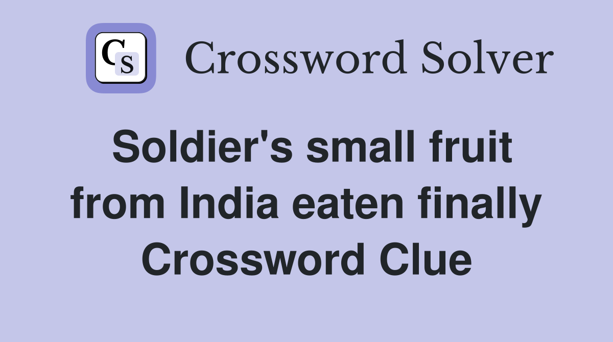 Soldier's small fruit from India eaten finally Crossword Clue