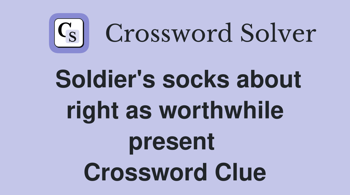 Soldier's socks about right as worthwhile present  Crossword Clue