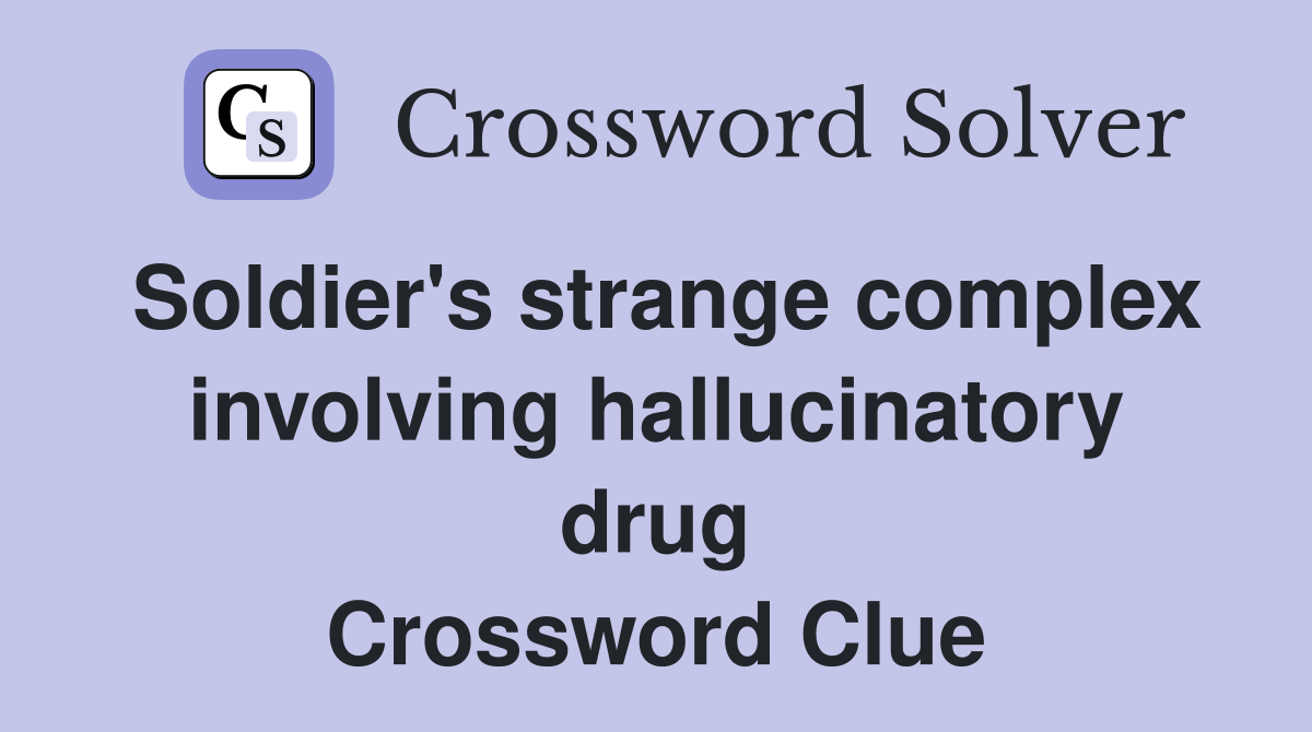 Soldier's strange complex involving hallucinatory drug Crossword Clue
