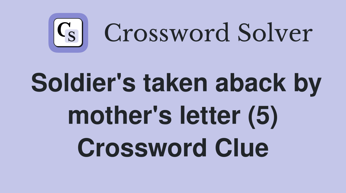 Soldier's taken aback by mother's letter (5) Crossword Clue