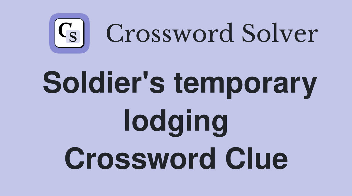 Soldier's temporary lodging Crossword Clue
