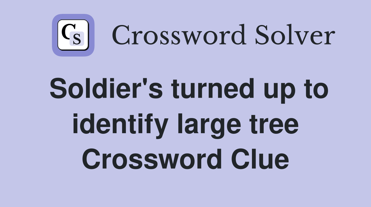 Soldier's turned up to identify large tree Crossword Clue