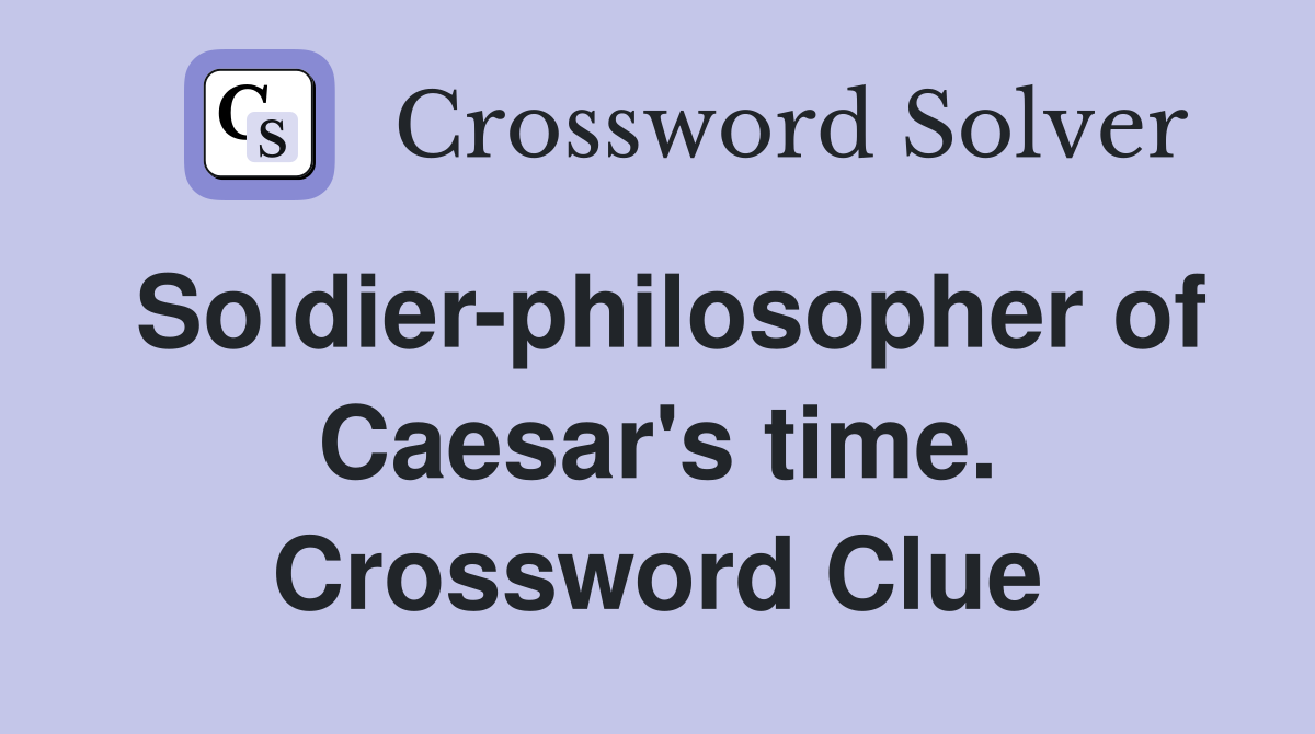 Soldier-philosopher of Caesar's time. Crossword Clue