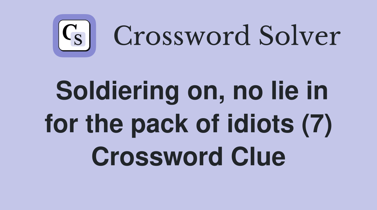 Soldiering on, no lie in for the pack of idiots (7) Crossword Clue