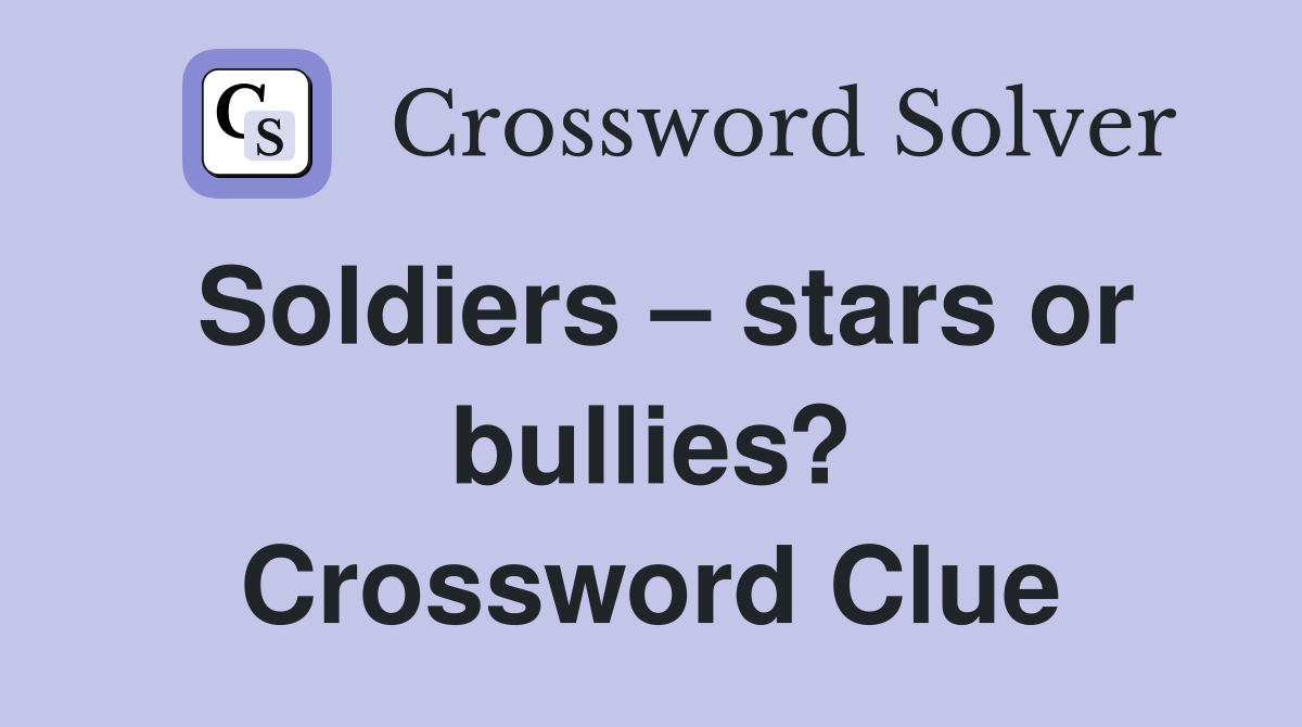 Soldiers – stars or bullies? Crossword Clue