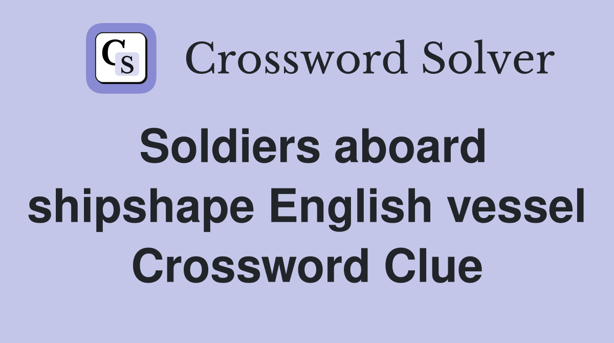 Soldiers aboard shipshape English vessel Crossword Clue