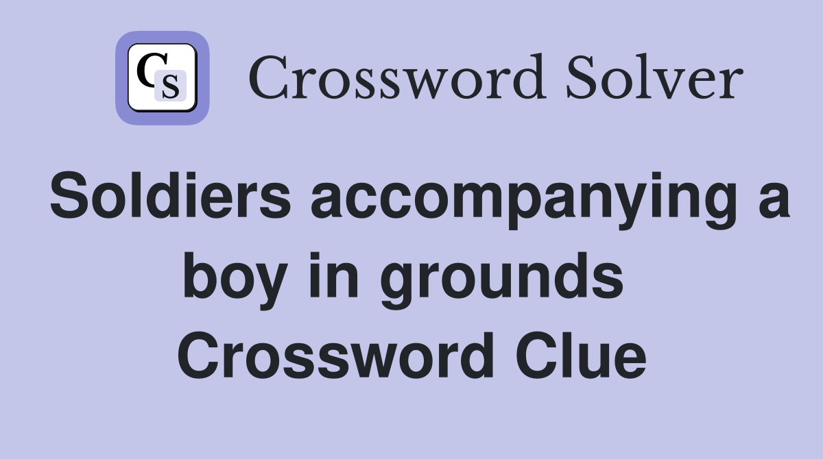 Soldiers accompanying a boy in grounds  Crossword Clue