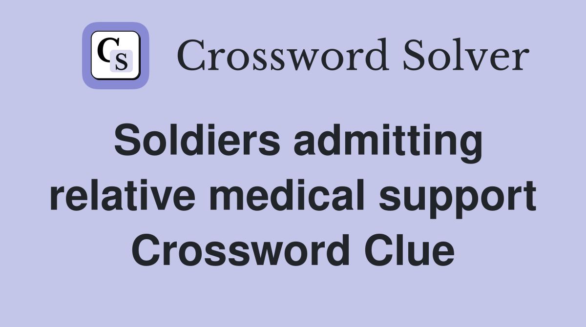 Soldiers admitting relative medical support Crossword Clue