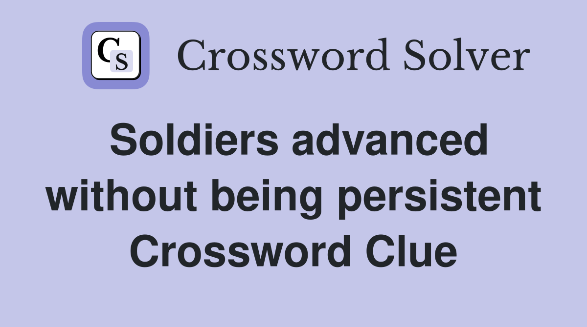 Soldiers advanced without being persistent Crossword Clue