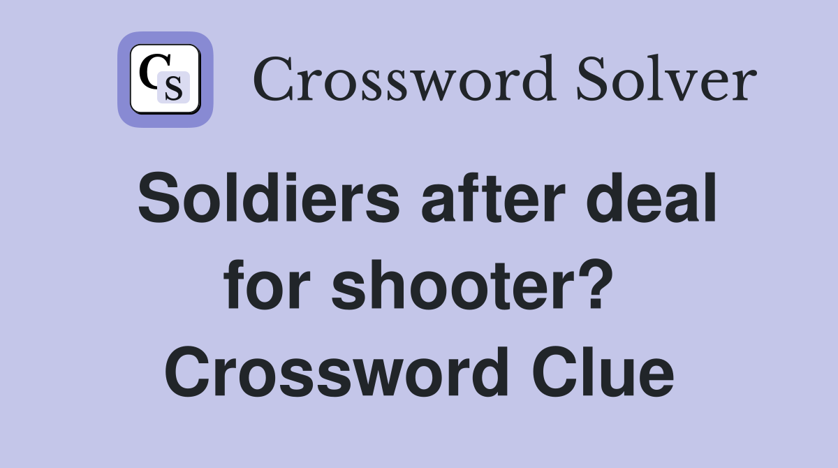 Soldiers after deal for shooter? Crossword Clue
