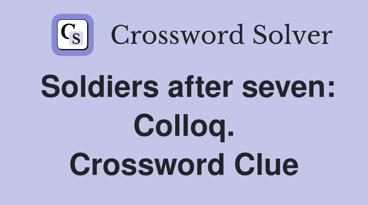 Soldiers after seven: Colloq. Crossword Clue
