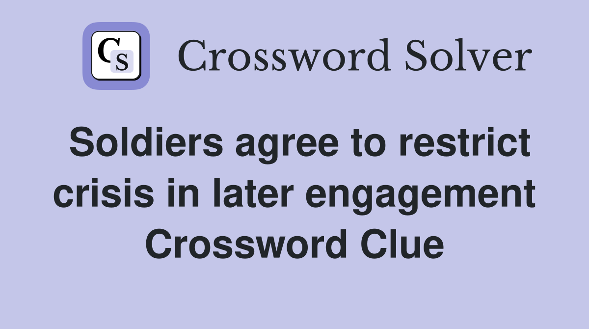 Soldiers agree to restrict crisis in later engagement Crossword Clue