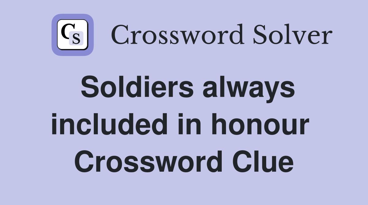 Soldiers always included in honour  Crossword Clue