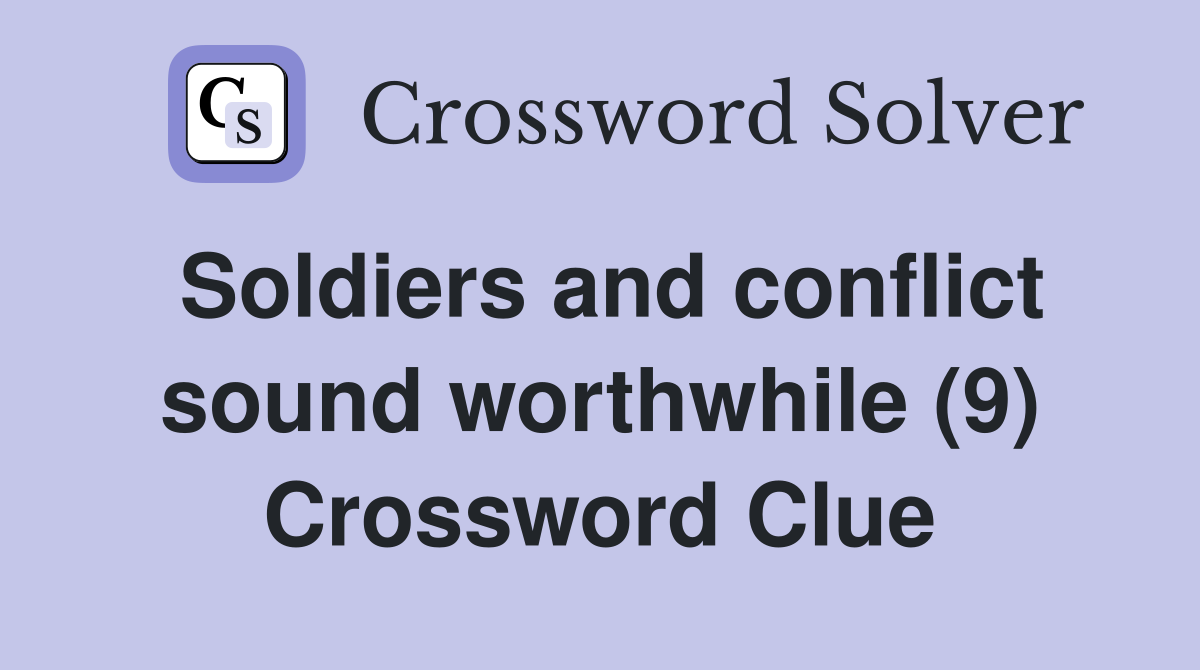 Soldiers and conflict sound worthwhile (9) Crossword Clue