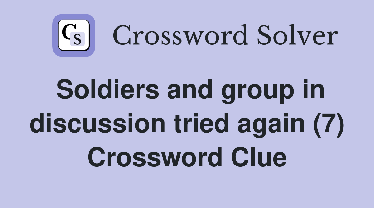 Soldiers and group in discussion tried again (7) Crossword Clue