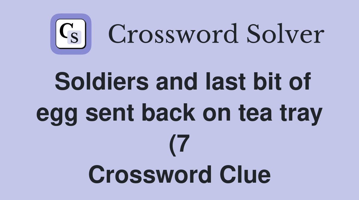 Soldiers and last bit of egg sent back on tea tray (7) Crossword Clue Soldiers and last bit of egg sent back on tea tray (7) Crossword Clue