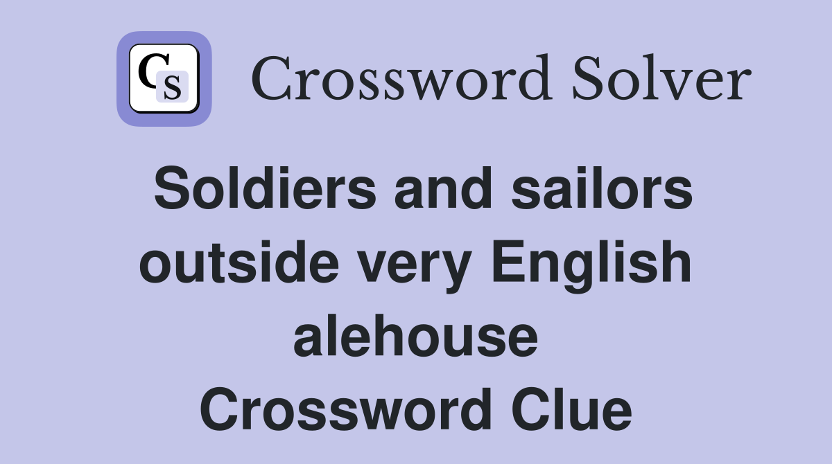 Soldiers and sailors outside very English alehouse Crossword Clue