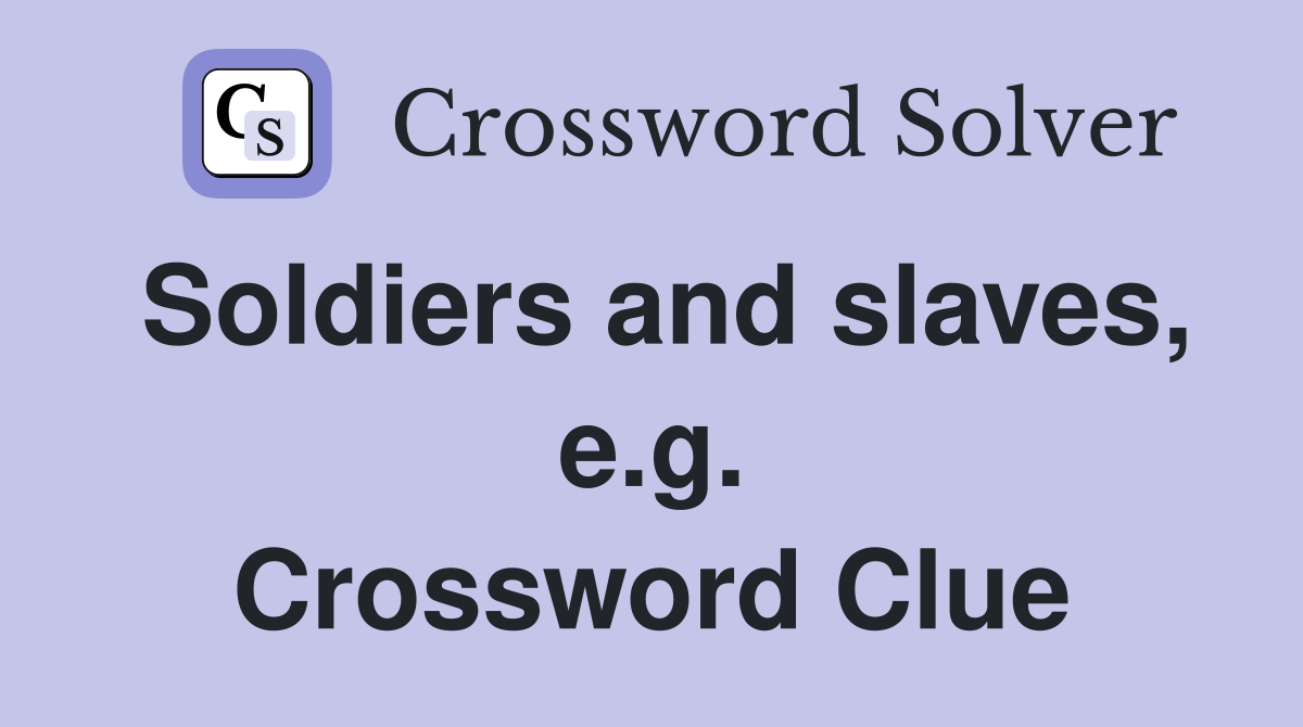 Soldiers and slaves, e.g. Crossword Clue
