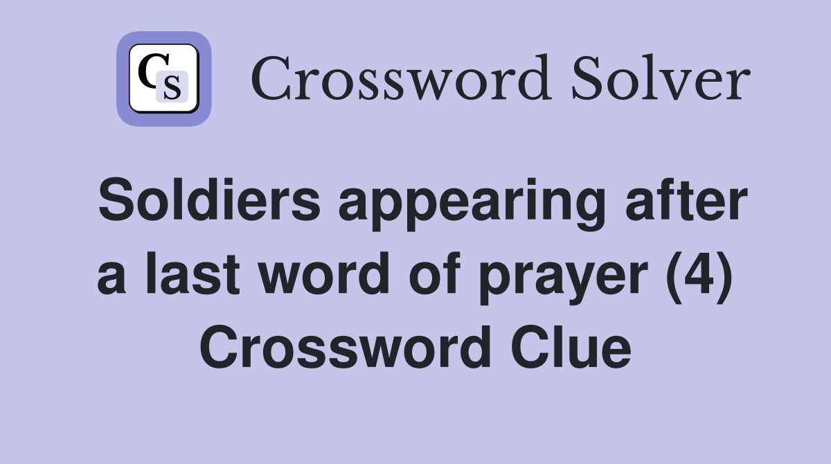 Soldiers appearing after a last word of prayer (4) Crossword Clue