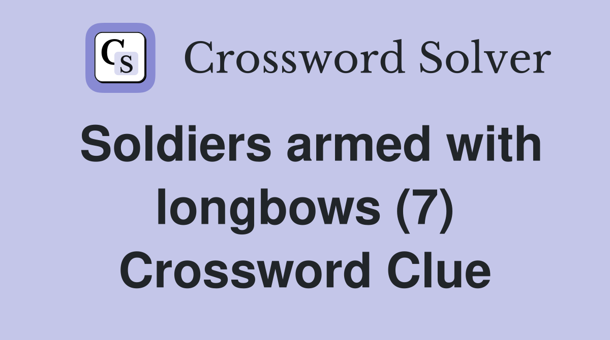 Soldiers armed with longbows (7) Crossword Clue