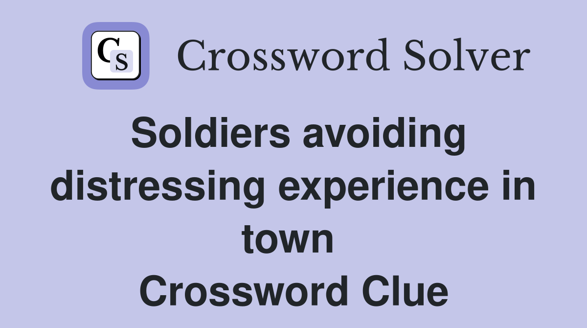 Soldiers avoiding distressing experience in town  Crossword Clue