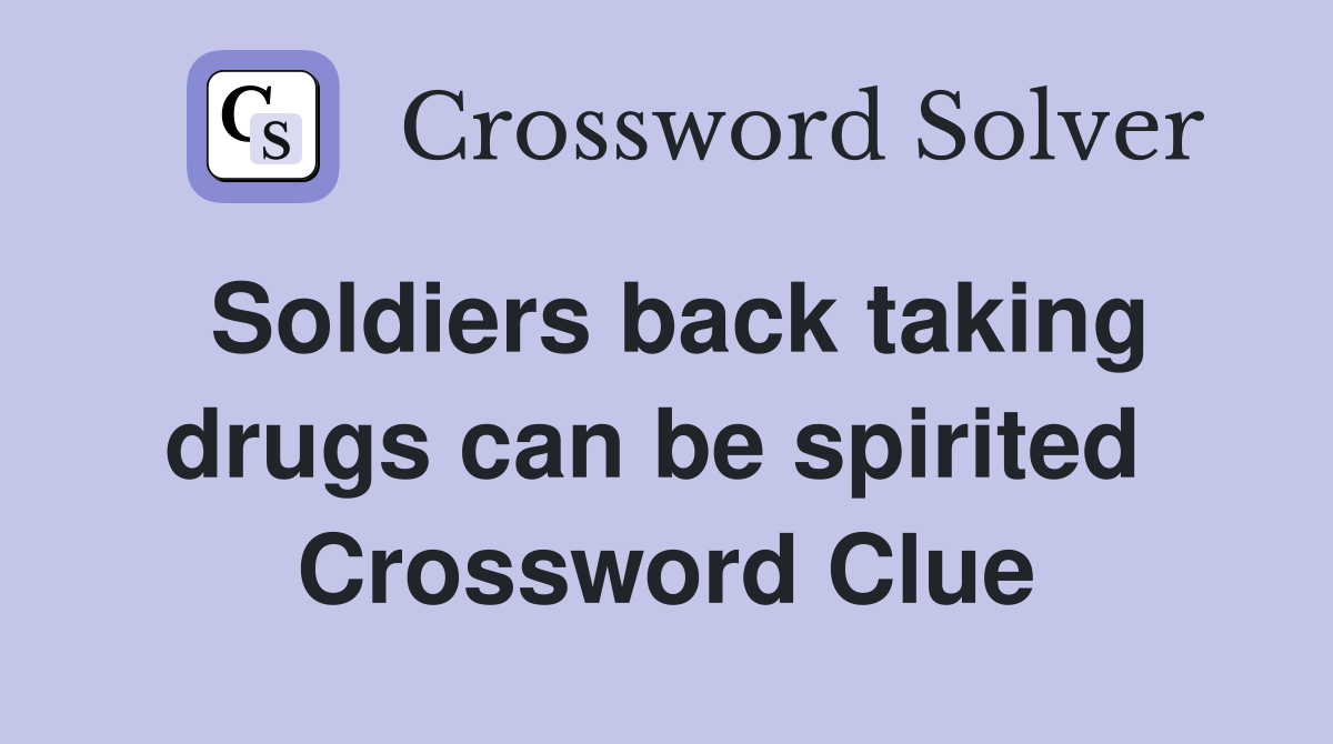 Soldiers back taking drugs can be spirited  Crossword Clue
