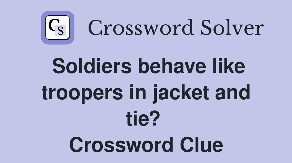Soldiers behave like troopers in jacket and tie?  Crossword Clue