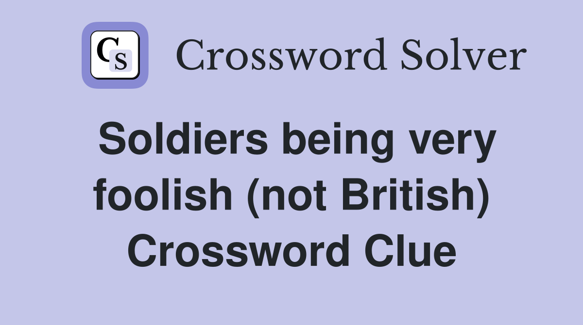 Soldiers being very foolish (not British) Crossword Clue