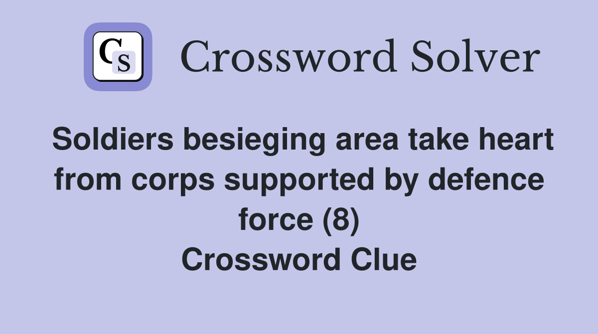 Soldiers besieging area take heart from corps supported by defence force (8) Crossword Clue