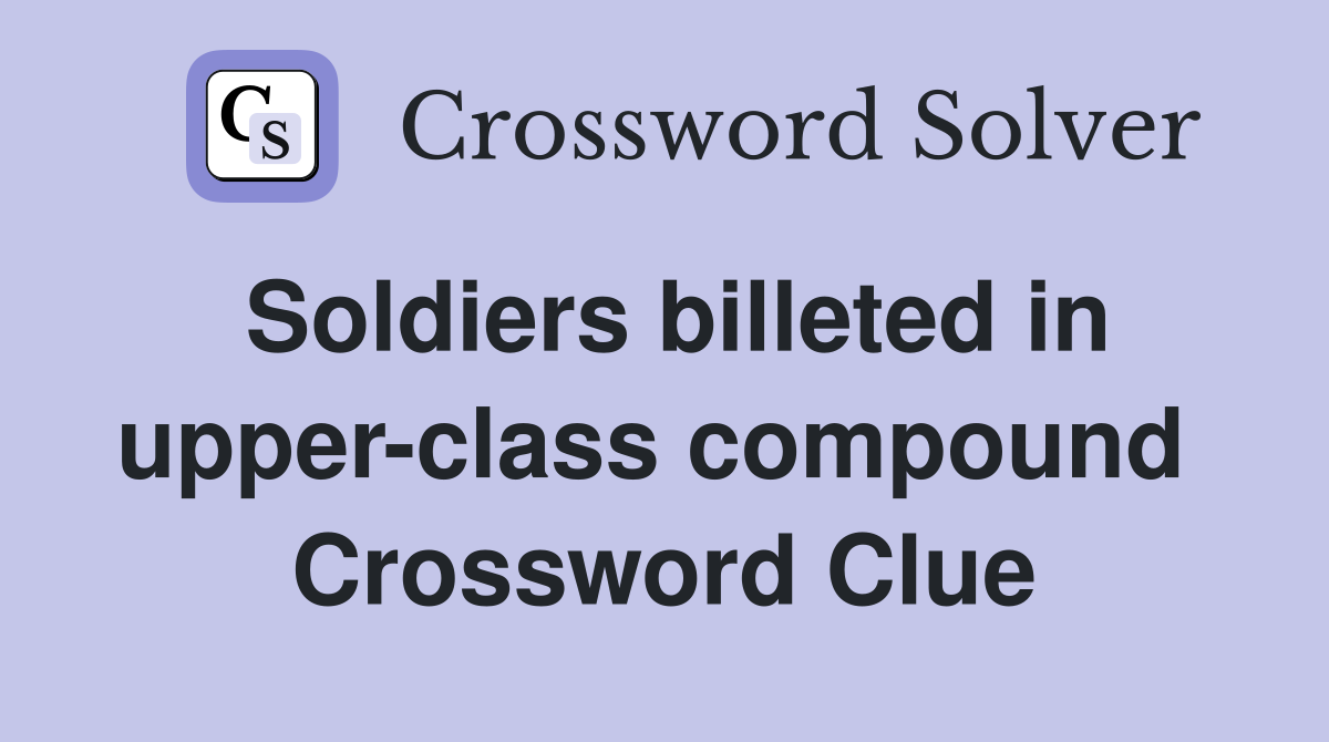 Soldiers billeted in upper-class compound  Crossword Clue