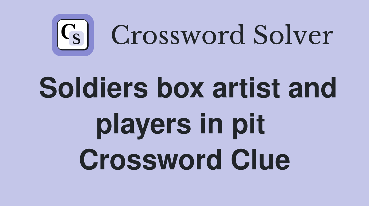 Soldiers box artist and players in pit  Crossword Clue