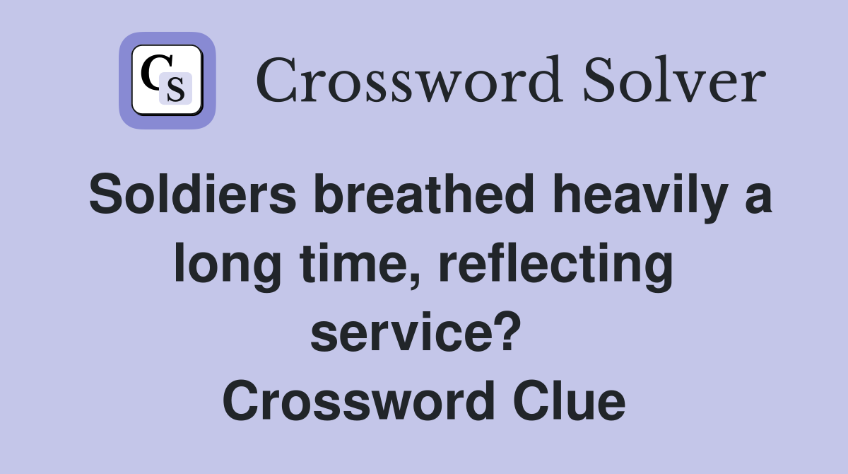 Soldiers breathed heavily a long time, reflecting service?  Crossword Clue