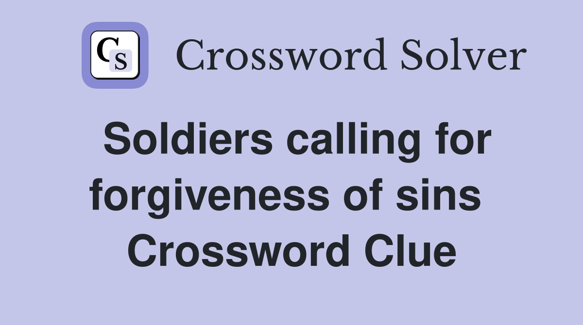 Soldiers calling for forgiveness of sins  Crossword Clue