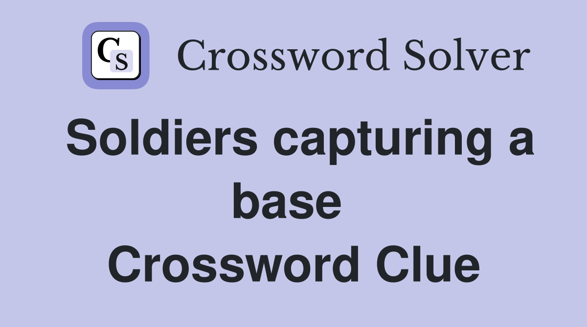 Soldiers capturing a base  Crossword Clue