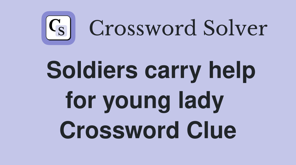 Soldiers carry help for young lady  Crossword Clue
