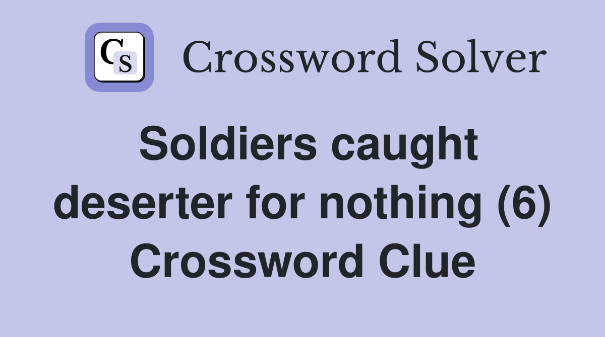 Soldiers caught deserter for nothing (6) Crossword Clue