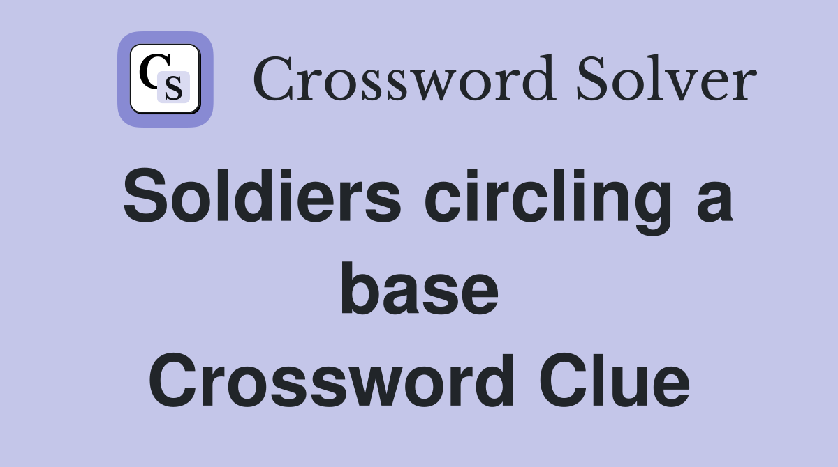 Soldiers circling a base Crossword Clue