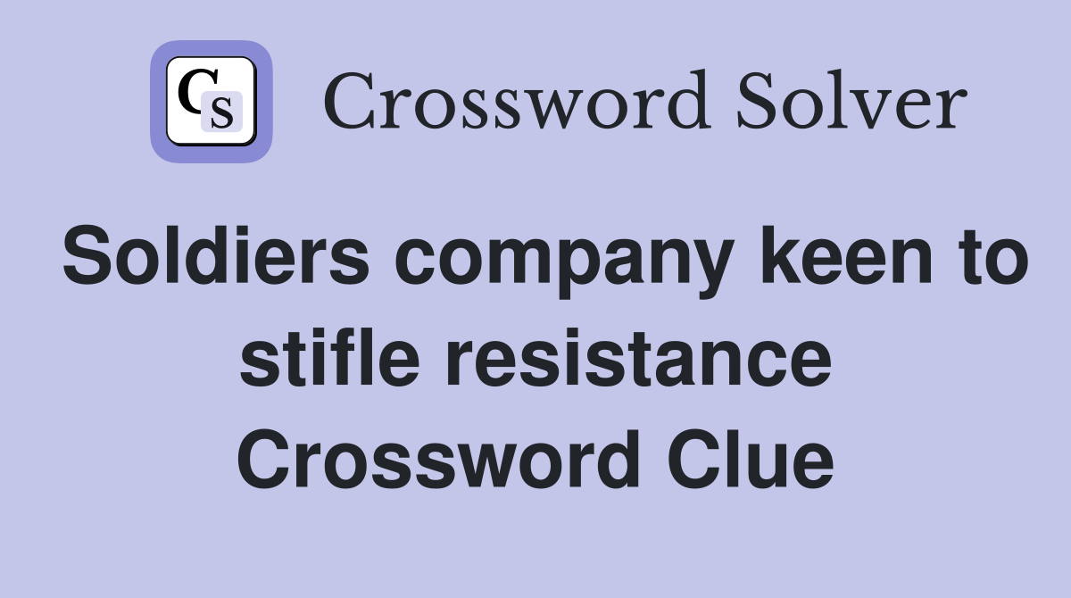 Soldiers company keen to stifle resistance Crossword Clue