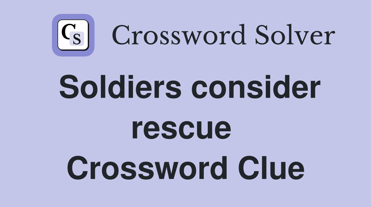 Soldiers consider rescue  Crossword Clue