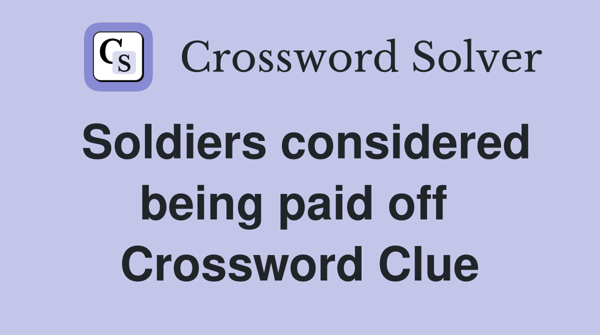 Soldiers considered being paid off  Crossword Clue