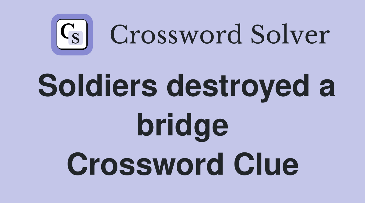 Soldiers destroyed a bridge Crossword Clue