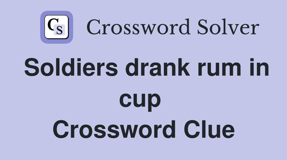 Soldiers drank rum in cup  Crossword Clue